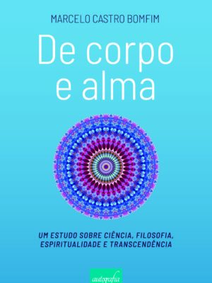 De corpo e alma: um estudo sobre ciência, filosofia, espiritualidade e transcendência