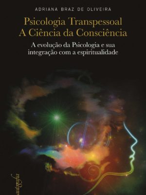 Psicologia transpessoal: a ciência da consciência: a evolução da Psicologia e sua integração com a espiritualidade