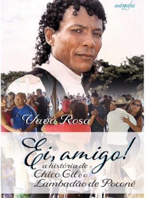 Ei, amigo!: A história de Chico Gil e o Lambadão de Poconé
