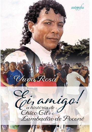 Ei, amigo!: A história de Chico Gil e o Lambadão de Poconé