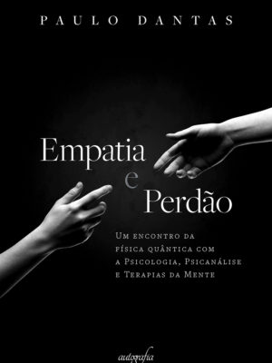 Empatia e perdão: um encontro da física quântica com a Psicologia, Psicanálise e Terapias da Mente