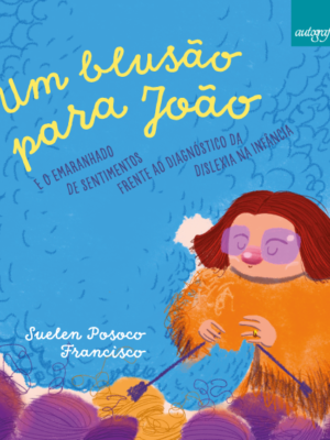 Um blusão para João: E o emaranhado de sentimentos frente ao diagnóstico da dislexia na infância