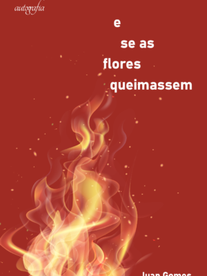 E se as flores queimassem