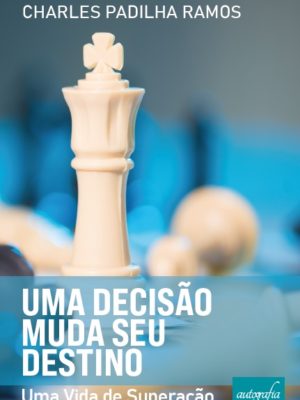 Uma decisão muda seu destino: uma vida de superação