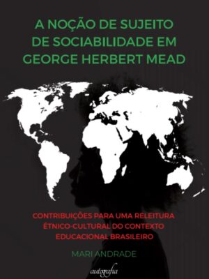 A noção de sujeito de sociabilidade em george herbert mead: contribuições para uma releitura étnico-cultural do contexto educacional brasileiro