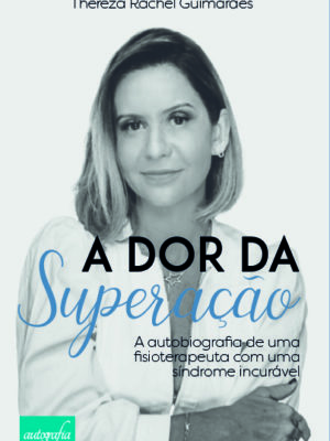 A dor da superação: A autobiografia de uma fisioterapeuta com uma síndrome incurável.