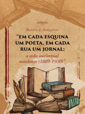 “Em cada esquina um poeta, em cada rua um jornal: a vida intelectual natalense (1889-1930)”