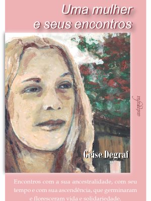 Uma mulher e seus encontros: Encontros com a sua ancestralidade, com seu tempo e com sua ascendência, que germinaram e floresceram vida e solidariedade.