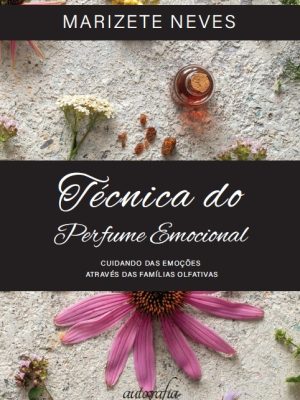 Técnica do perfume emocional: cuidando das emoções através das famílias olfativas