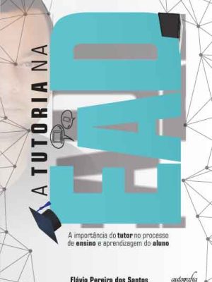 A tutoria na EaD: a importância do tutor no processo de ensino e aprendizagem do aluno.