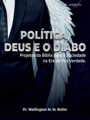 Política, Deus e o Diabo: projetos da bíblia para a sociedade na era da pós verdade.