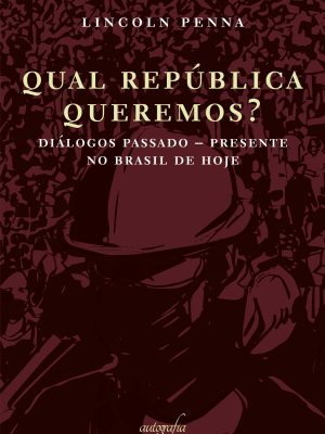 Qual República queremos? Diálogos passado–presente no Brasil de hoje