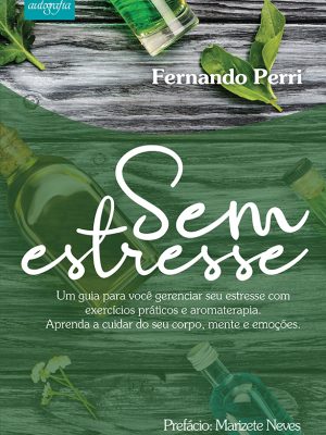 Sem estresse: um guia para você gerenciar seu estresse com exercícios práticos e aromaterapia. Aprenda a cuidar do seu corpo, mente e emoções.