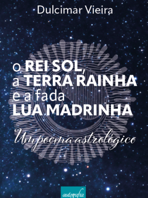 O Rei Sol, a Terra Rainha e a fada Lua madrinha: Um poema astrológico