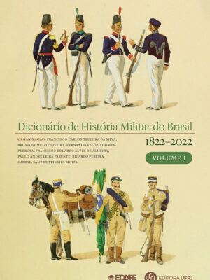 Dicionário de história militar do Brasil (1822-2022): volume I
