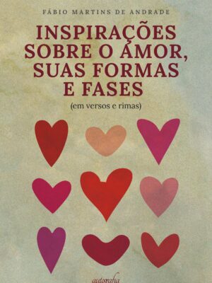 Inspirações sobre o amor, suas formas e fases (em versos e rimas)