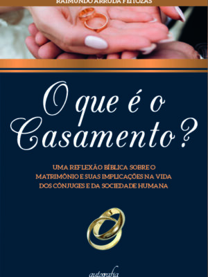 O que é o casamento?: uma reflexão bíblica sobre o matrimônio e suas implicações na vida dos cônjuges e da sociedade humana