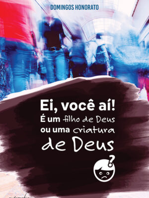 Ei, você aí! É um filho de Deus ou criatura de Deus?
