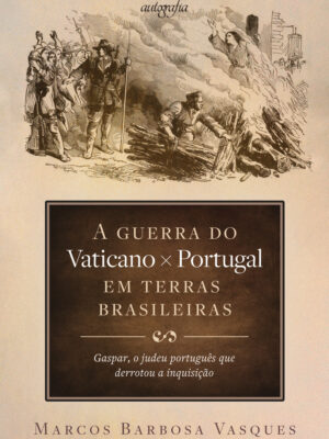 A guerra do Vaticano x Portugal em terras brasileiras: Gaspar, o judeu português que derrotou a inquisição