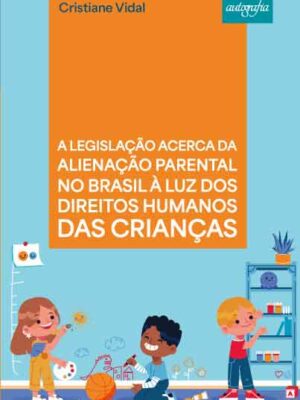 A Legislação acerca da alienação parental no Brasil à luz dos direitos humanos das crianças