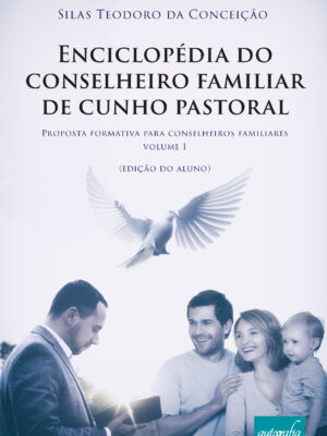Enciclopédia do conselheiro familiar de cunho pastoral: proposta formativa para conselheiros familiares – volume I (edição do aluno)