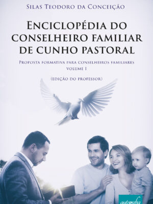 Enciclopédia do conselheiro familiar de cunho pastoral: proposta formativa para conselheiros familiares – volume I (edição do professor)