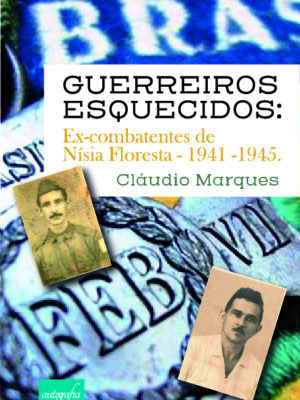 Guerreiros Esquecidos: Ex-combatentes de Nísia Floresta – 1941 – 1945