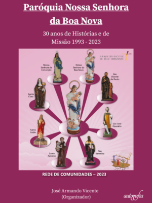 Paróquia Nossa Senhora da Boa Nova: 30 anos de Histórias e de Missão 1993-2023