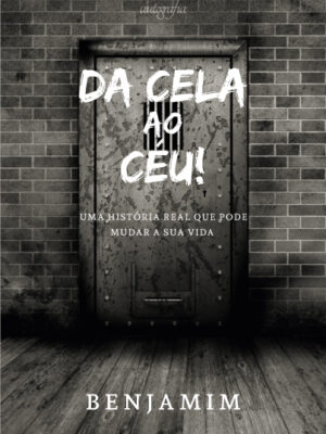 Da cela ao céu! Uma história real que pode mudar a sua vida