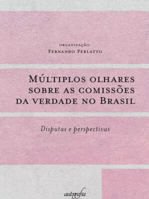 Múltiplos olhares sobre as comissões da verdade no Brasil: disputas e perspectivas