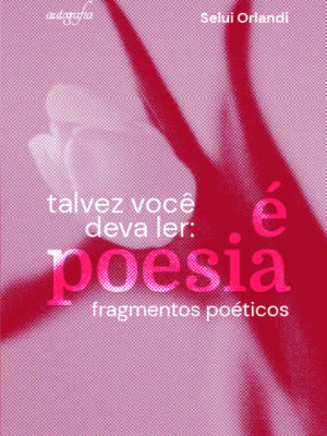 Tavez você deva ler: É Poesia : Fragmentos Poéticos
