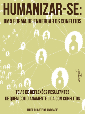 Humanizar-se: uma forma de enxergar os conflitos – Teias de reflexões resultantes de quem cotidianamente lida com conflitos