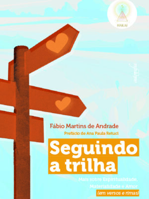 Seguindo a trilha: Mais sobre Espiritualidade, Materialidade e Amor (em versos e rimas)