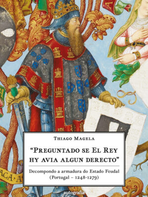“Preguntado se El Rey hy avia algun derecto”: decompondo a armadura do Estado Feudal (Portugal – 1248-1279)