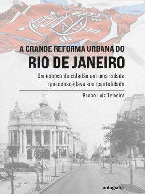 A Grande Reforma Urbana do Rio de Janeiro: um esboço de cidadão em uma cidade que consolidava sua capitalidade