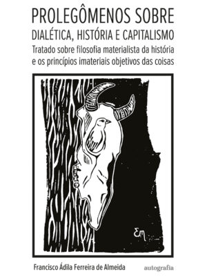 Prolegômenos sobre Dialética, História e Capitalismo: Tratado sobre filosofia materialista da história e os princípios imateriais objetivos das coisas