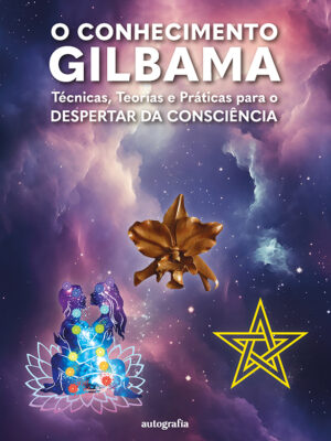 O conhecimento Gilbama: técnicas, teorias e práticas para o despertar da consciência
