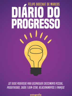 Diário do progresso: 107 dicas poderosas para desenvolver crescimento pessoal, produtividade, saúde e bem-estar, relacionamentos e finanças