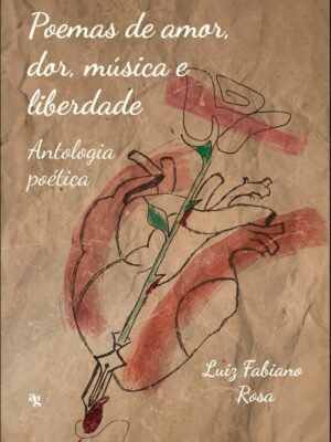 Poemas de Amor, Dor, Música e Liberdade: Antologia Poética