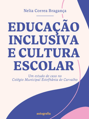Educação Inclusiva e Cultura escolar: um estudo de caso no Colégio Municipal Estefhânia de Carvalho