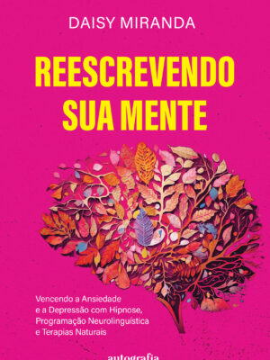 Reescrevendo sua mente: vencendo a ansiedade e a depressão com hipnose, programação neurolinguística e terapias naturais