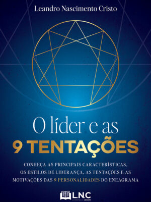 O líder e as 9 tentações: conheça as principais características, os estilos de liderança, as tentações e as motivações das 9 personalidades do eneagrama