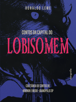 Contos da capital do lobisomem: Coletânea de contos de horror e medo – Joanópolis SP   os livros serão entregues após o lançamento