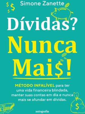 Dívidas? Nunca Mais!: Método infalível para ter uma vida financeira blindada, manter suas contas em dia e nunca mais se afundar em dívidas.