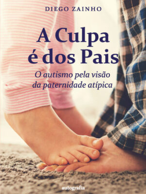 A Culpa é dos Pais: o autismo pela visão da paternidade atípica