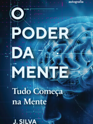 O Poder da Mente: Tudo Começa na Mente