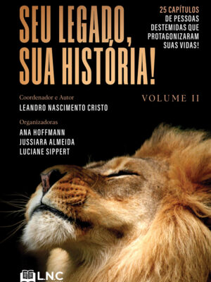 Seu legado, sua história! – Vol. 2: 25 capítulos de pessoas destemidas que protagonizaram suas vidas!