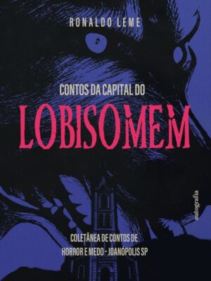 Contos da capital do lobisomem: Coletânea de contos de horror e medo – Joanópolis SP