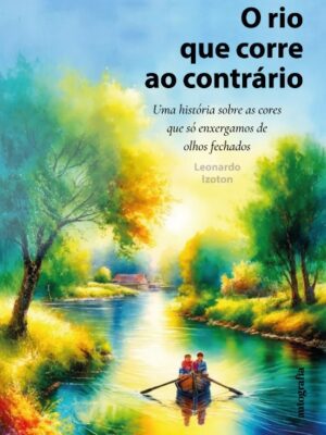O rio que corre ao contrário: uma história sobre as cores que só enxergamos de olhos fechados.