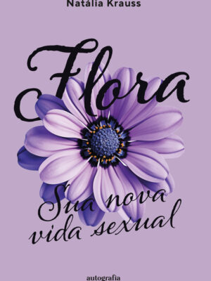 Flora: Sua nova vida sexual
